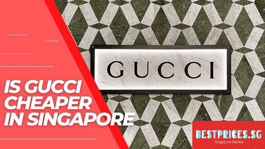 Is Gucci Cheaper in Singapore 2025