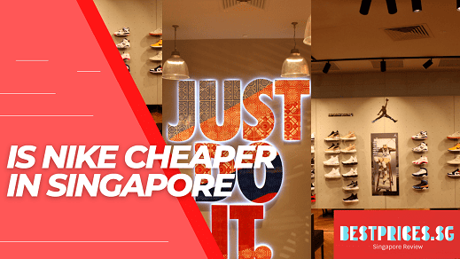 Is Nike Cheaper in Singapore 2025 - All You Need to Know