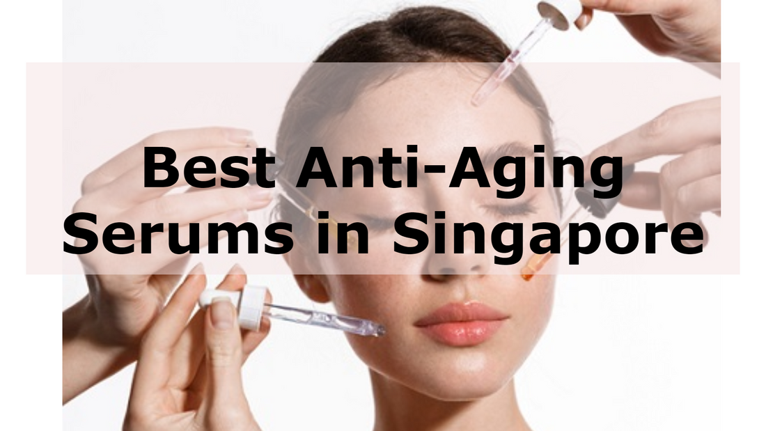 Best Anti-Aging Serums Singapore 2025 to Make You Look Younger