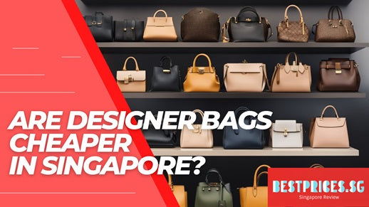 Are designer bags cheaper in Singapore