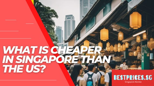 What things are cheaper in the USA than Singapore