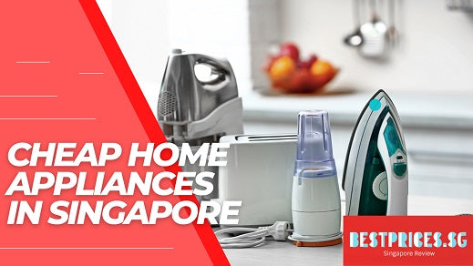 Where to Buy Cheap Home Appliances in Singapore