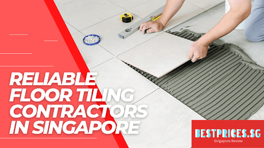 Prices to Reliable Floor Tiling Contractors Singapore 2024