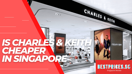 Is Charles and Keith Cheaper in Singapore 2025?