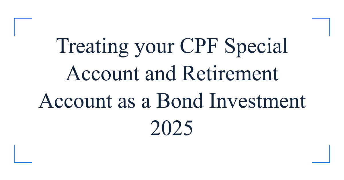 Treating your CPF Special Account and Retirement Account as a Bond Investment 2025
