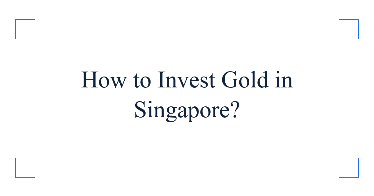 How to Invest Gold in Singapore