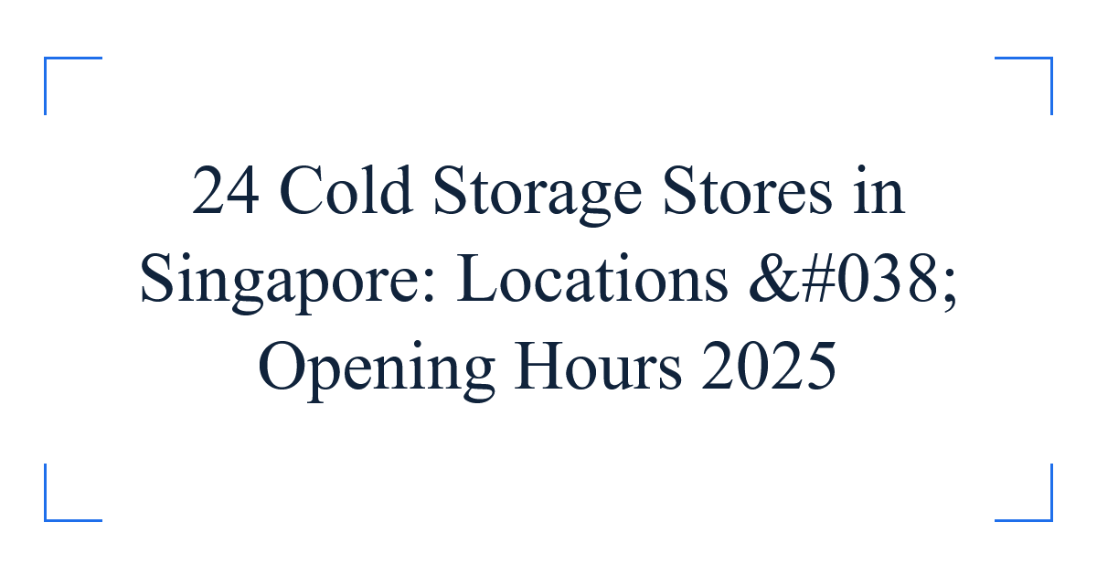24 Cold Storage Stores in Singapore: Locations & Opening Hours 2025