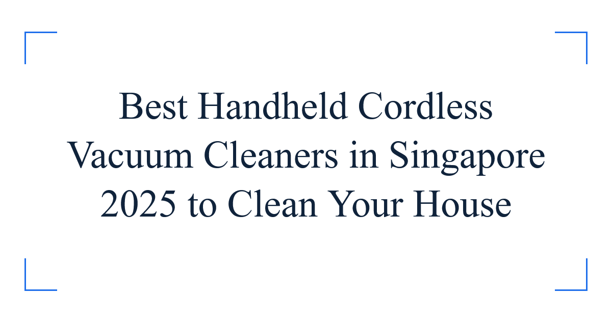 Best Handheld Cordless Vacuum Cleaners in Singapore 2025 to Clean Your House