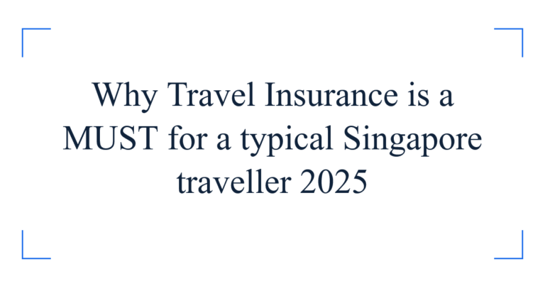 Why Travel Insurance is a MUST for a typical Singapore traveller 2025