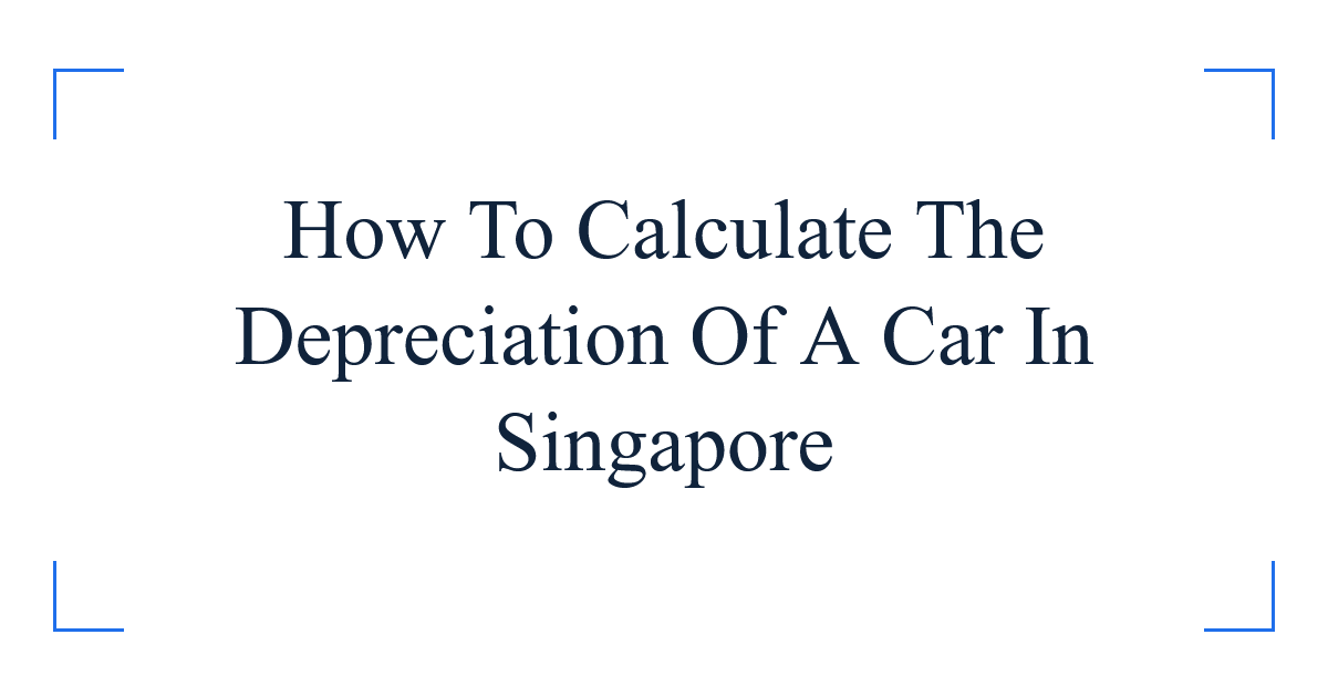 How To Calculate The Depreciation Of A Car In Singapore