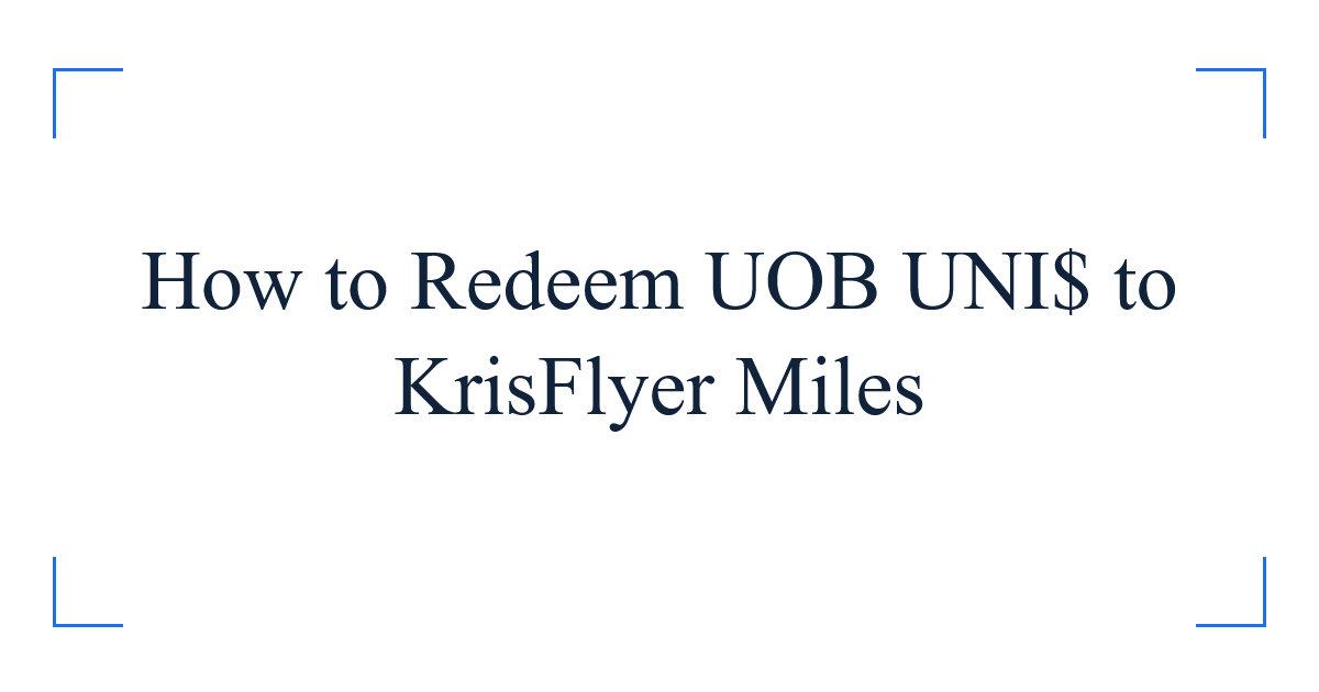 How to Redeem UOB UNI$ to KrisFlyer Miles