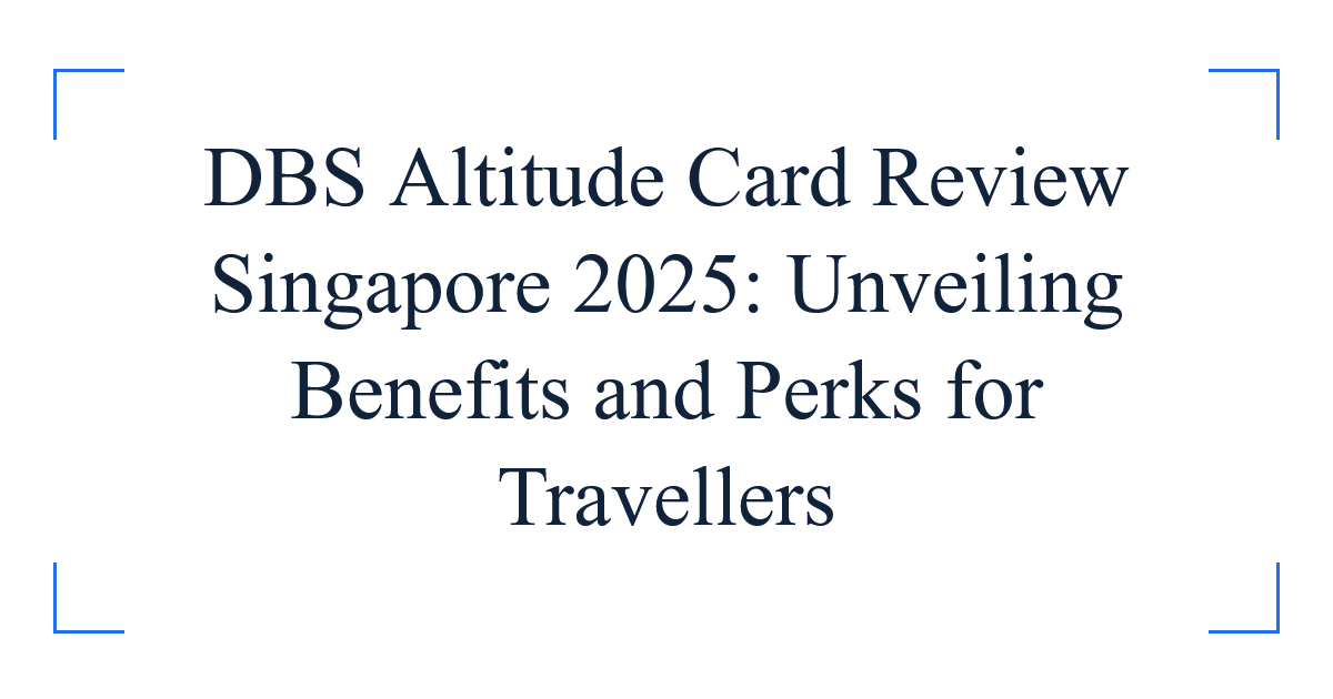 DBS Altitude Card Review Singapore 2025: Unveiling Benefits and Perks for Travellers