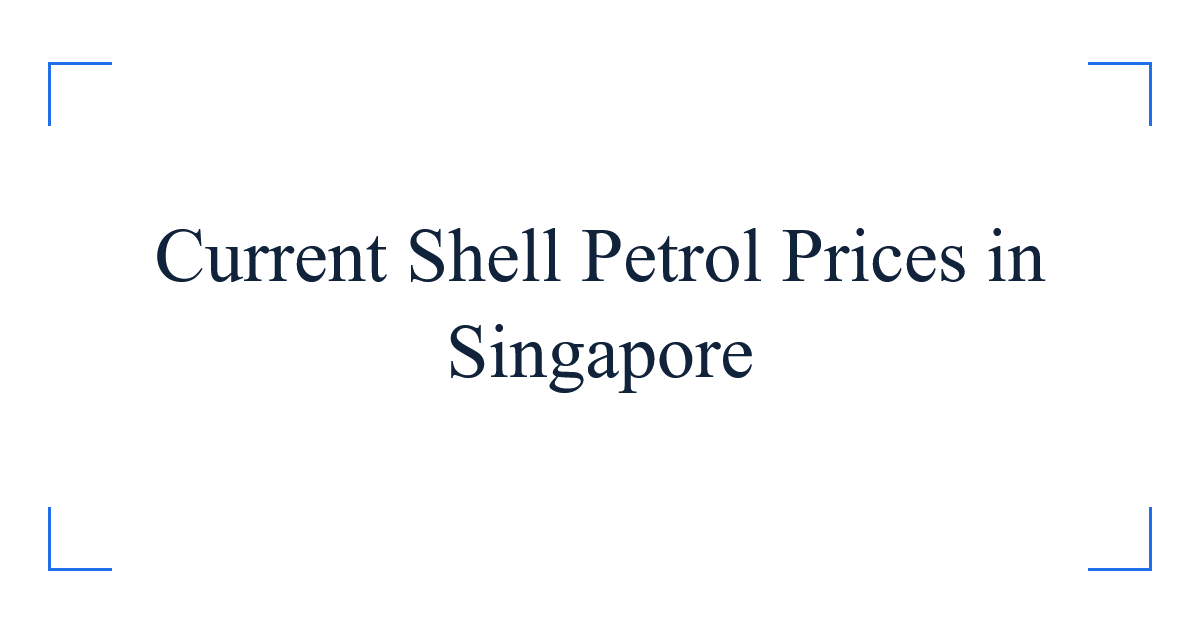 Current Shell Petrol Prices in Singapore