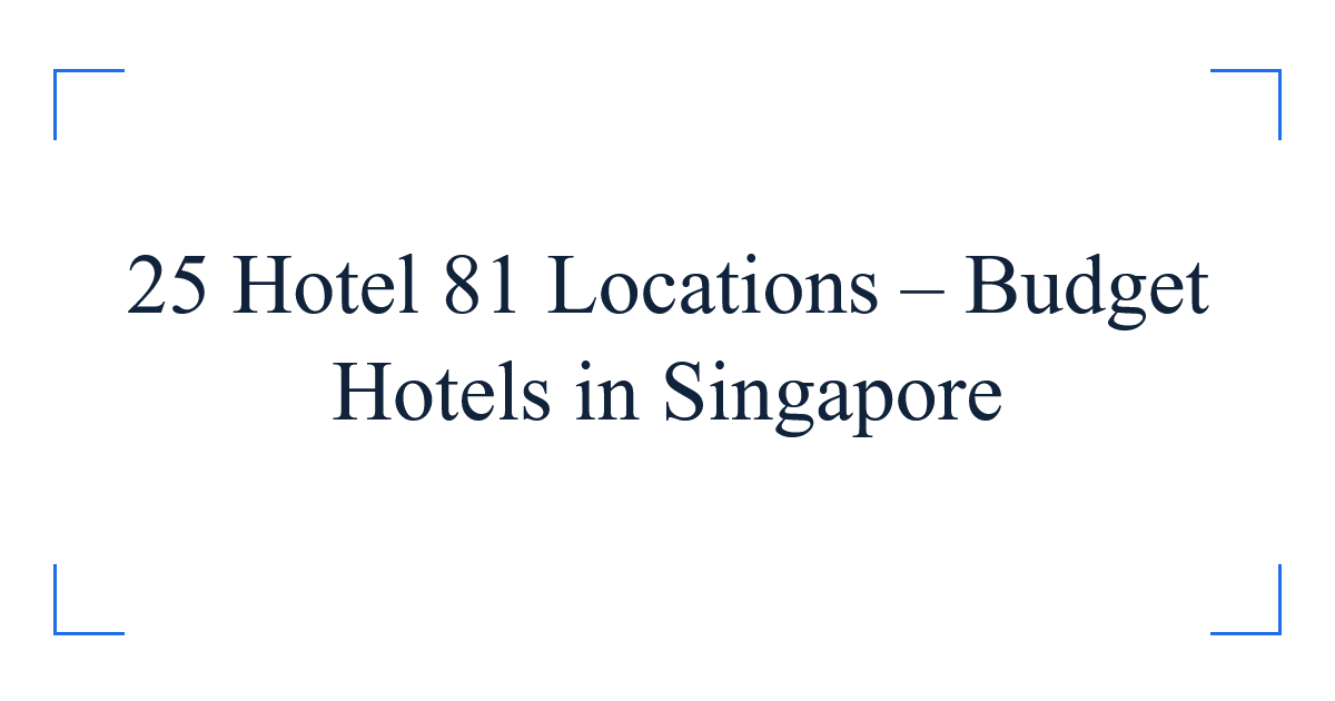 25 Hotel 81 Locations – Budget Hotels in Singapore