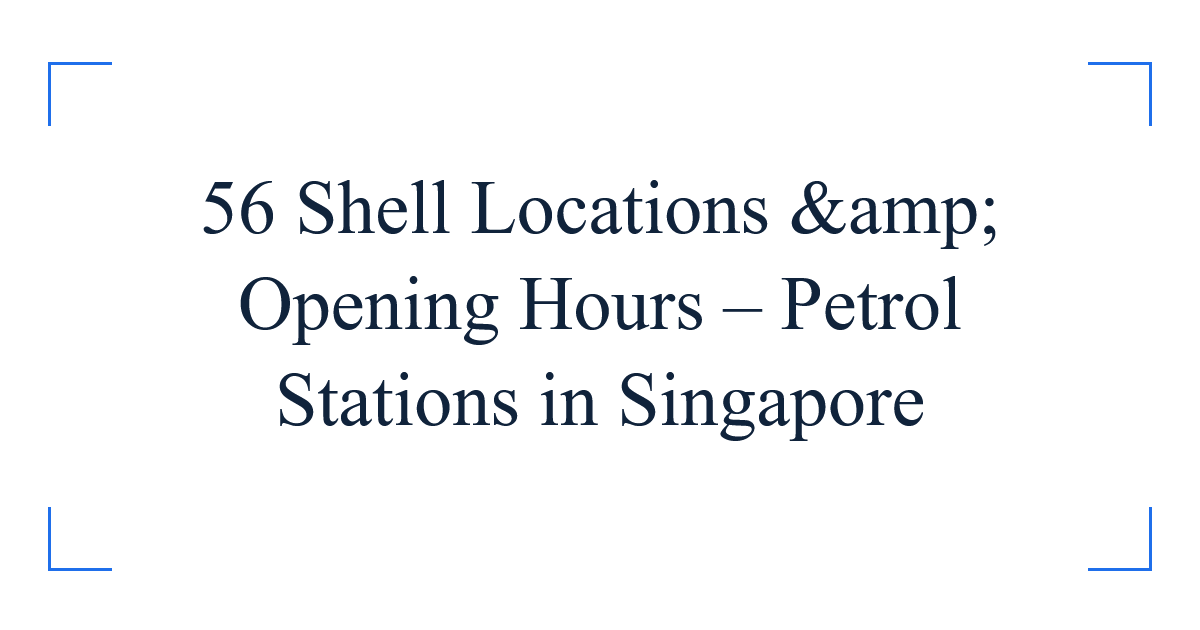 56 Shell Locations &amp; Opening Hours – Petrol Stations in Singapore