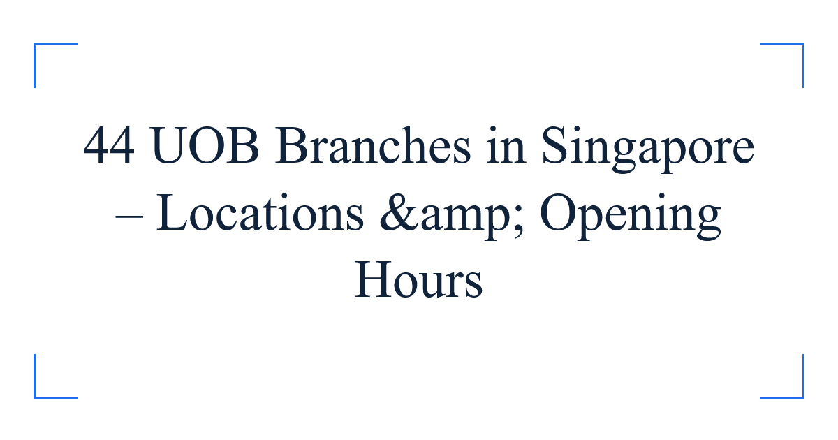 44 UOB Branches in Singapore – Locations &amp; Opening Hours