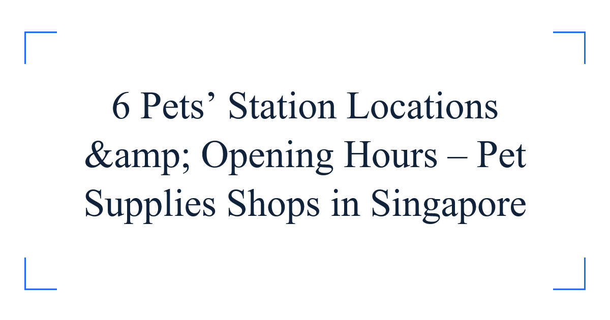6 Pets’ Station Locations &amp; Opening Hours – Pet Supplies Shops in Singapore