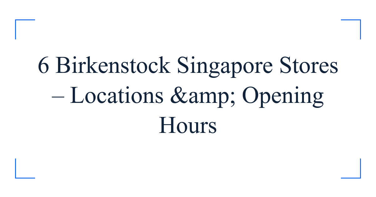 6 Birkenstock Singapore Stores – Locations &amp; Opening Hours