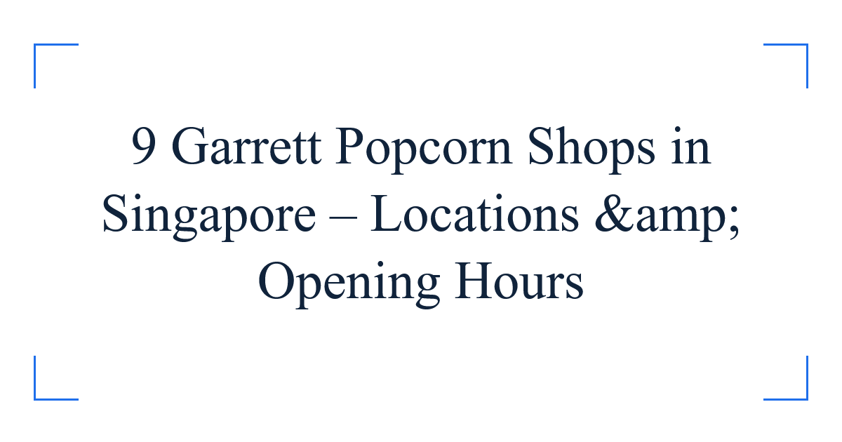 9 Garrett Popcorn Shops in Singapore – Locations &amp; Opening Hours