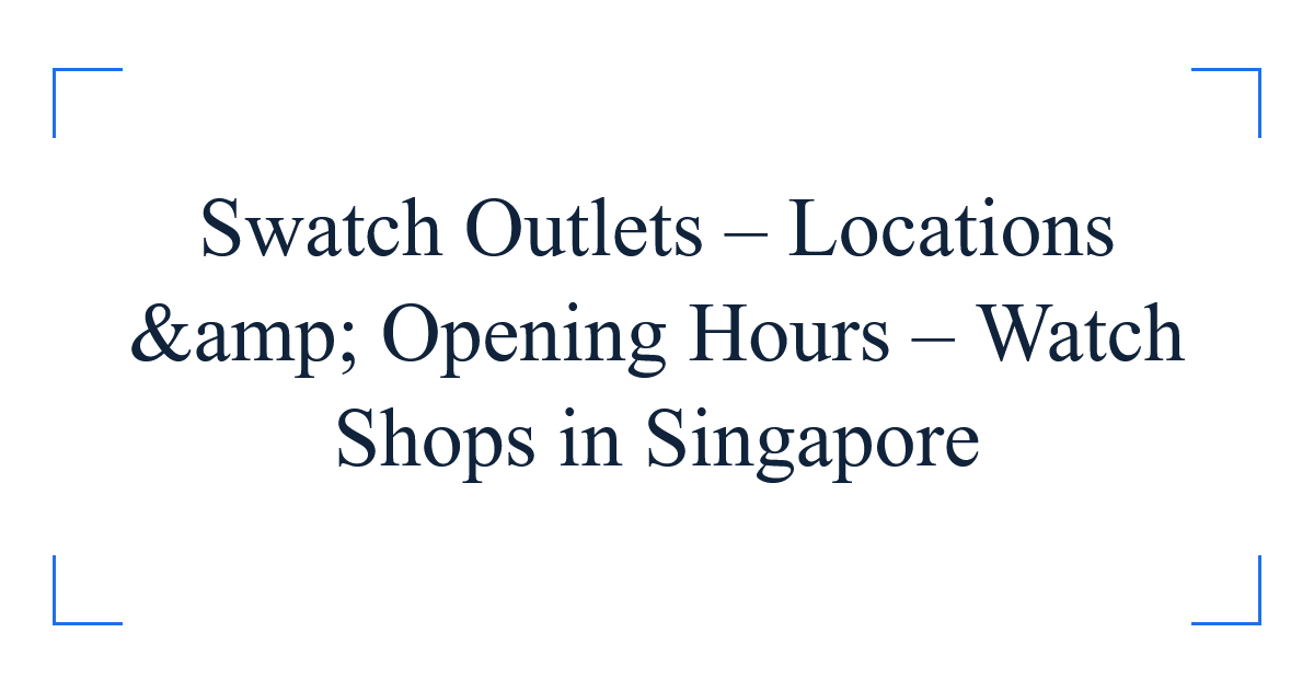Swatch Outlets – Locations &amp; Opening Hours – Watch Shops in Singapore