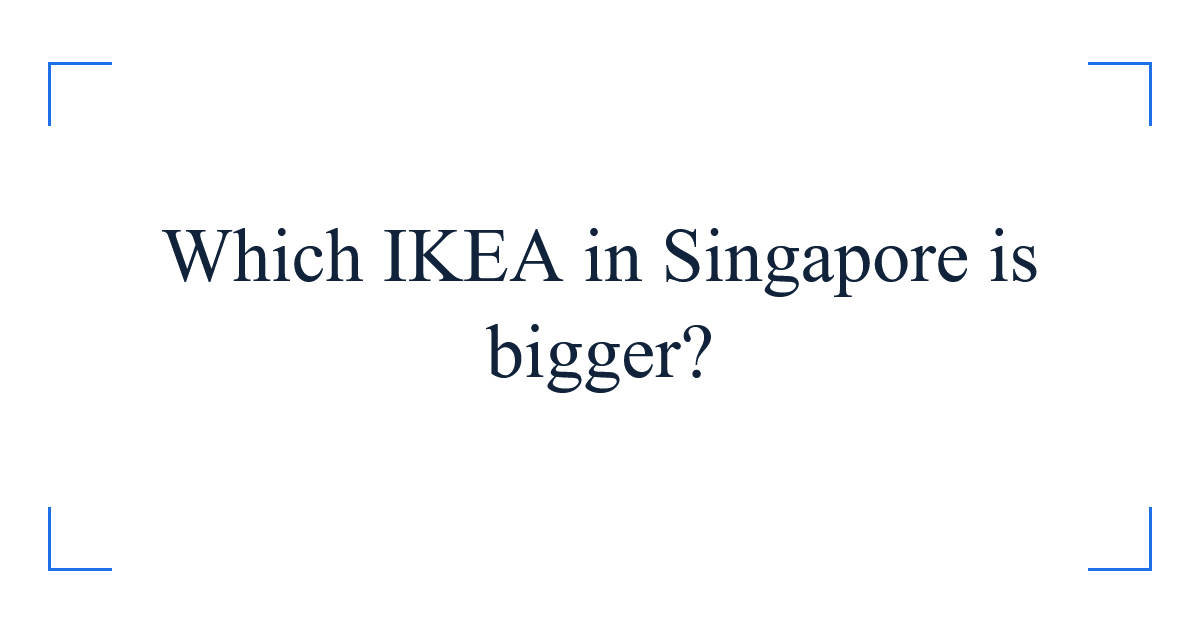 Which IKEA in Singapore is bigger
