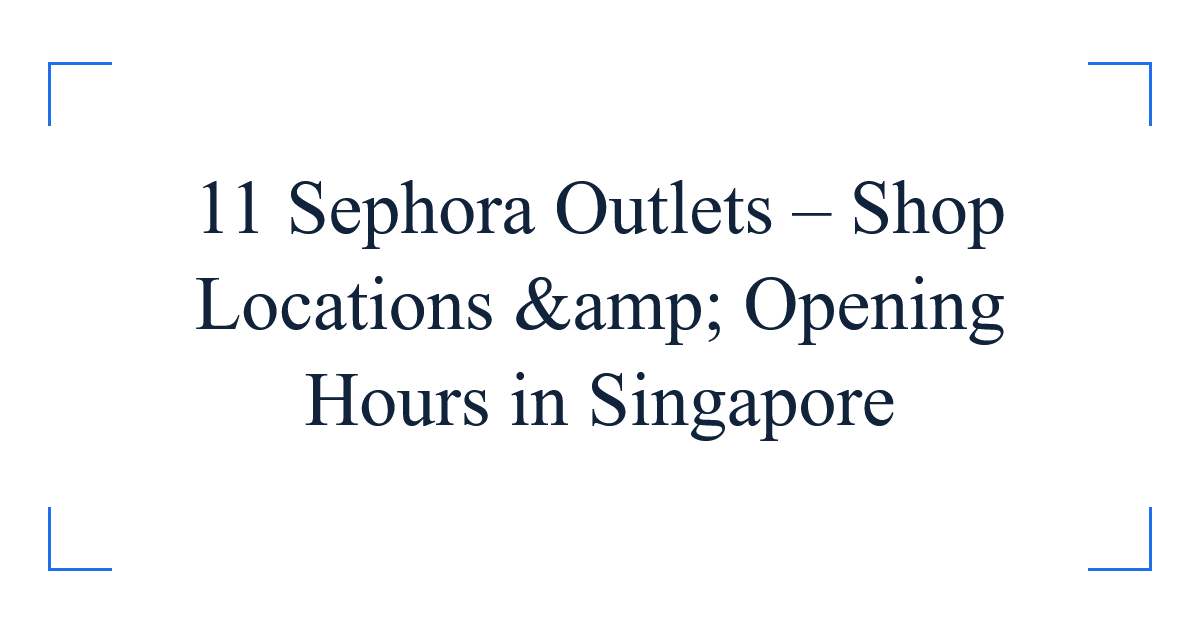 11 Sephora Outlets – Shop Locations &amp; Opening Hours in Singapore