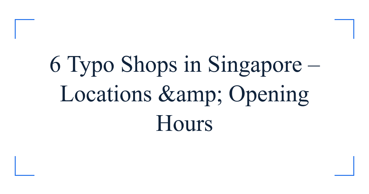 6 Typo Shops in Singapore – Locations &amp; Opening Hours
