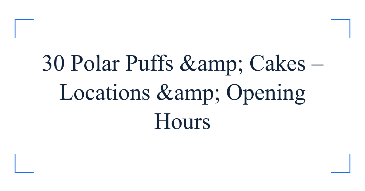 30 Polar Puffs &amp; Cakes – Locations &amp; Opening Hours
