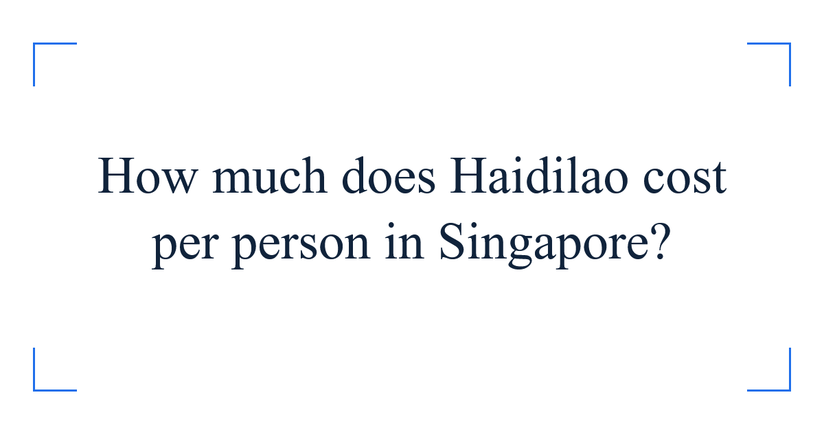 How much does Haidilao cost per person in Singapore