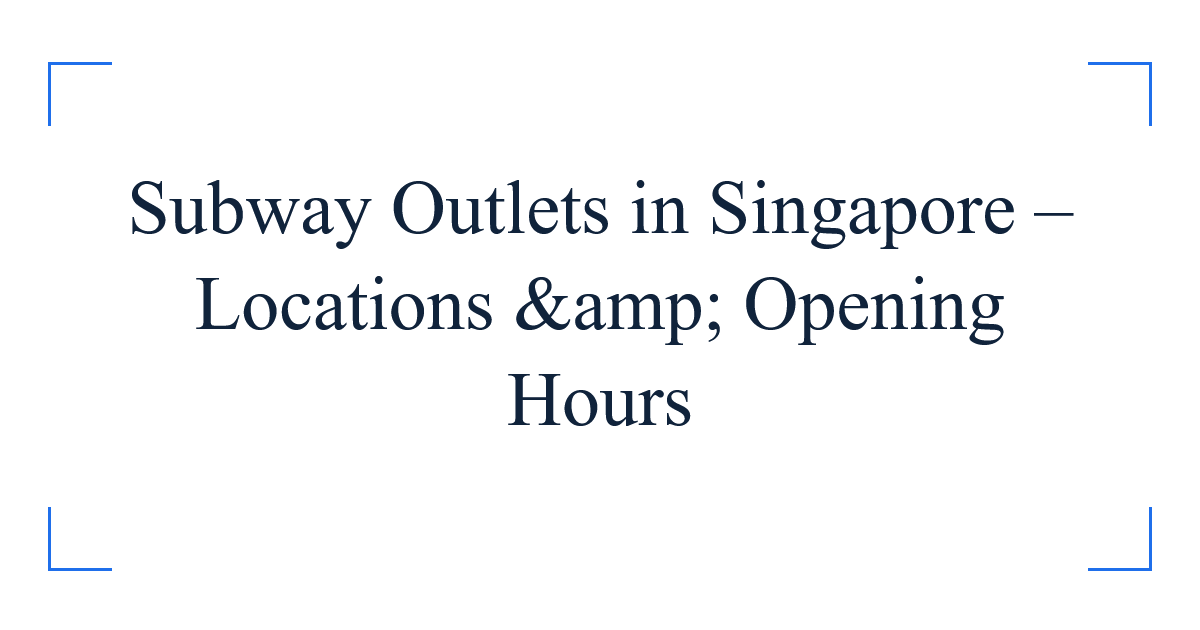 Subway Outlets in Singapore – Locations &amp; Opening Hours