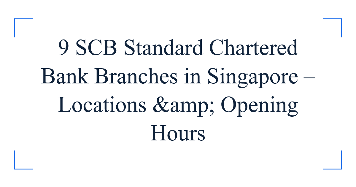 9 SCB Standard Chartered Bank Branches in Singapore – Locations &amp; Opening Hours