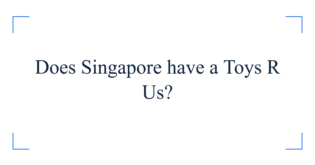 Does Singapore have a Toys R Us