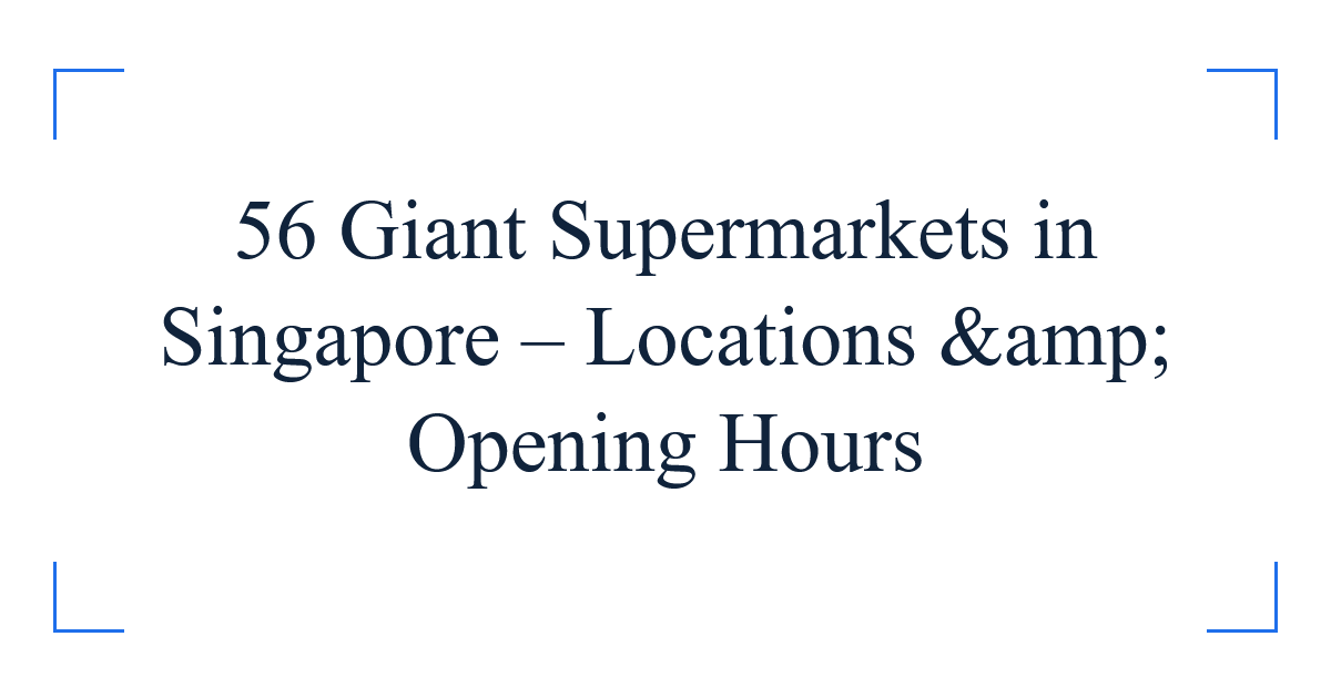 56 Giant Supermarkets in Singapore – Locations &amp; Opening Hours