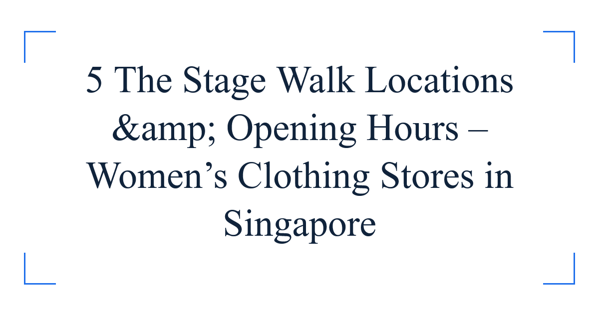 5 The Stage Walk Locations &amp; Opening Hours – Women’s Clothing Stores in Singapore