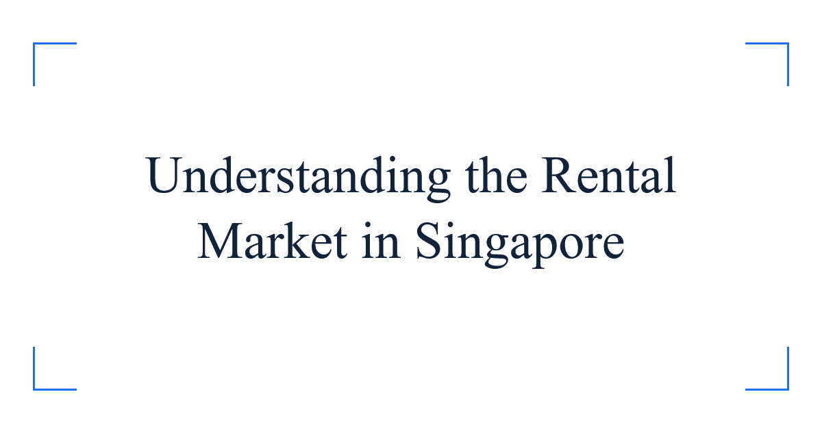 Understanding the Rental Market in Singapore
