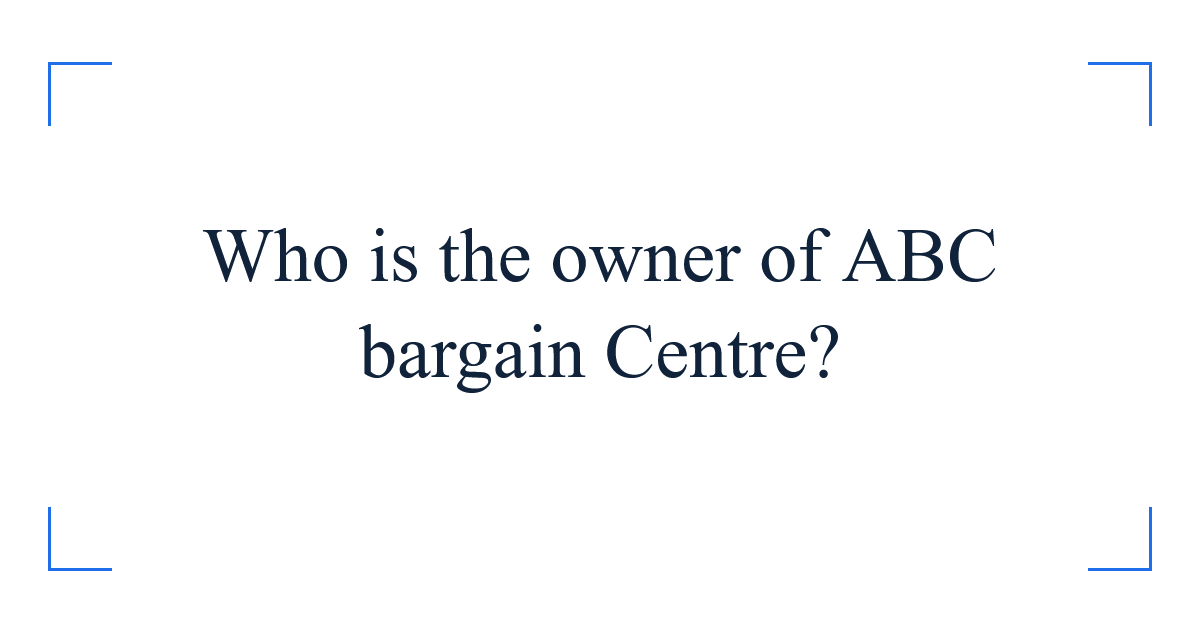 Who is the owner of ABC bargain Centre