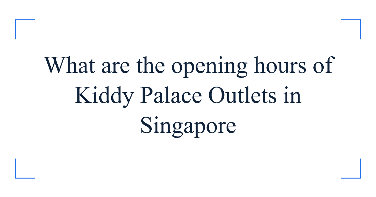 What are the opening hours of Kiddy Palace Outlets in Singapore