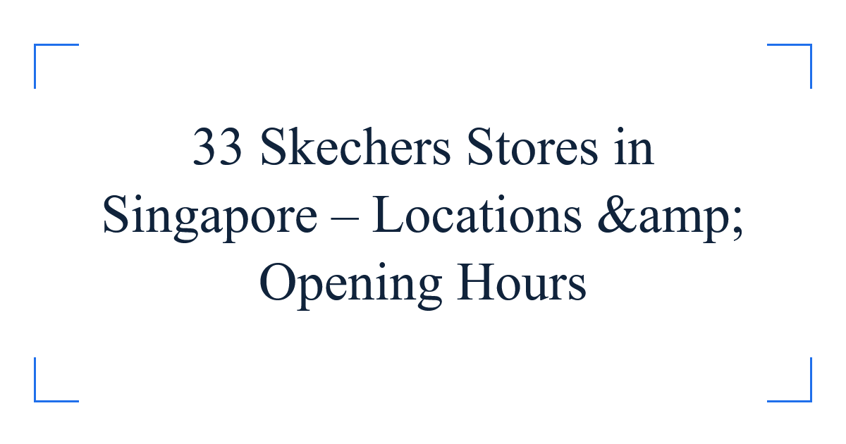 33 Skechers Stores in Singapore – Locations &amp; Opening Hours