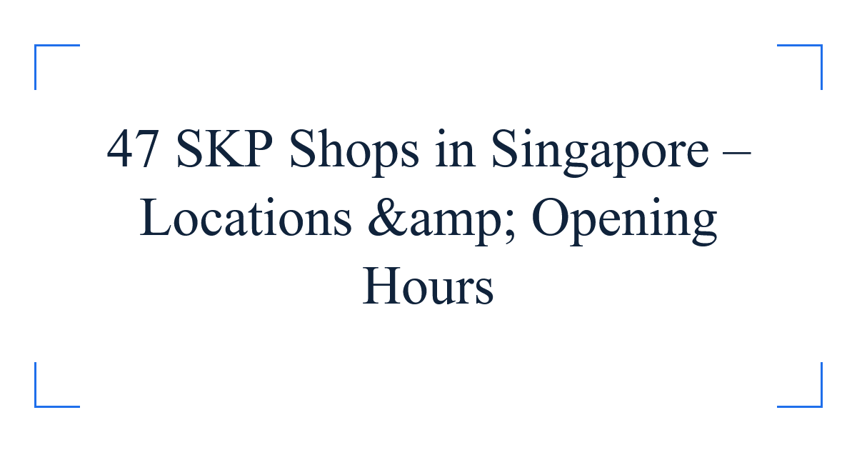 47 SKP Shops in Singapore – Locations &amp; Opening Hours