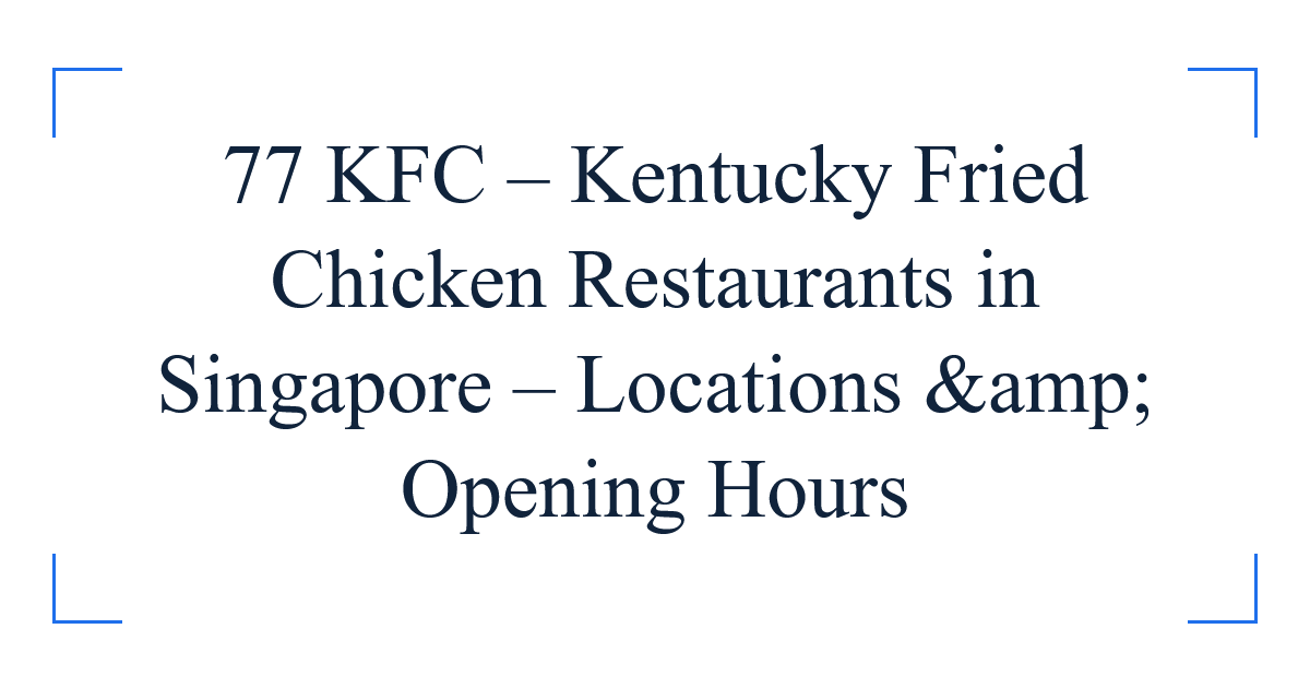 77 KFC – Kentucky Fried Chicken Restaurants in Singapore – Locations &amp; Opening Hours